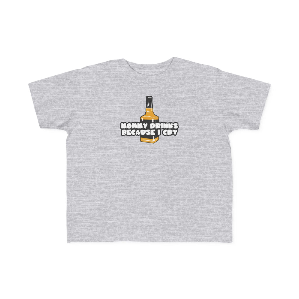 Mommy Drinks Because I Cry - Toddler T-Shirt