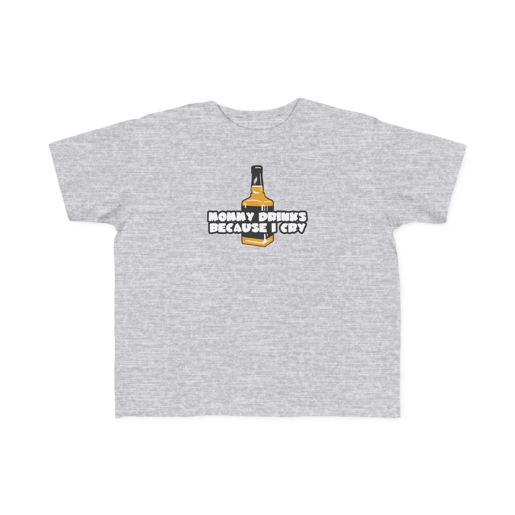 Mommy Drinks Because I Cry - Toddler T-Shirt