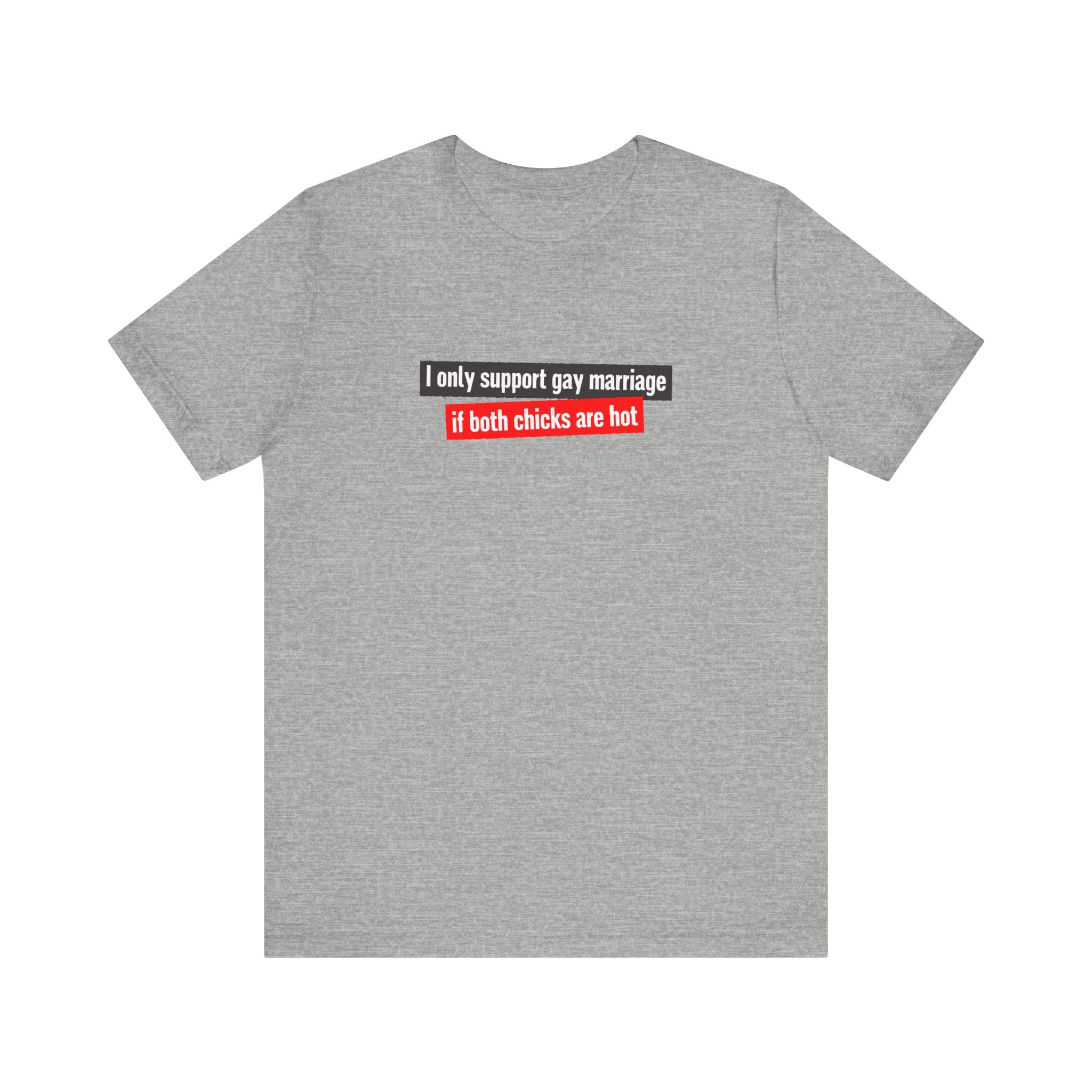 I Only Support Gay Marriage If Both Chicks Are Hot - Men's T-Shirt