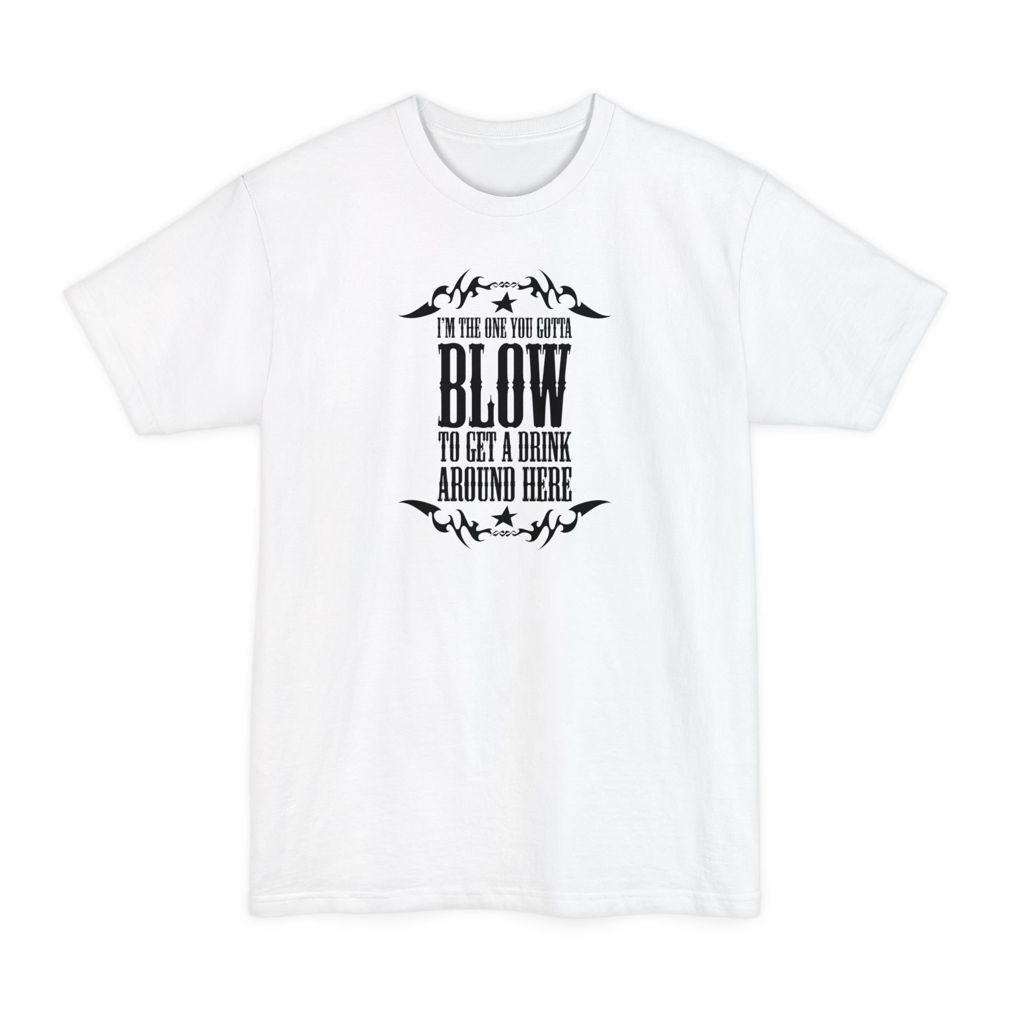 I'm The One You Gotta Blow To Get A Drink Around Here - Men's Tall T-Shirt