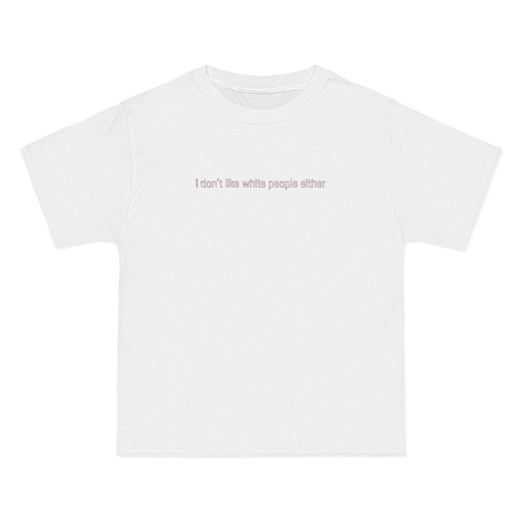 I Don't Like White People Either - Men's Heavyweight T-Shirt