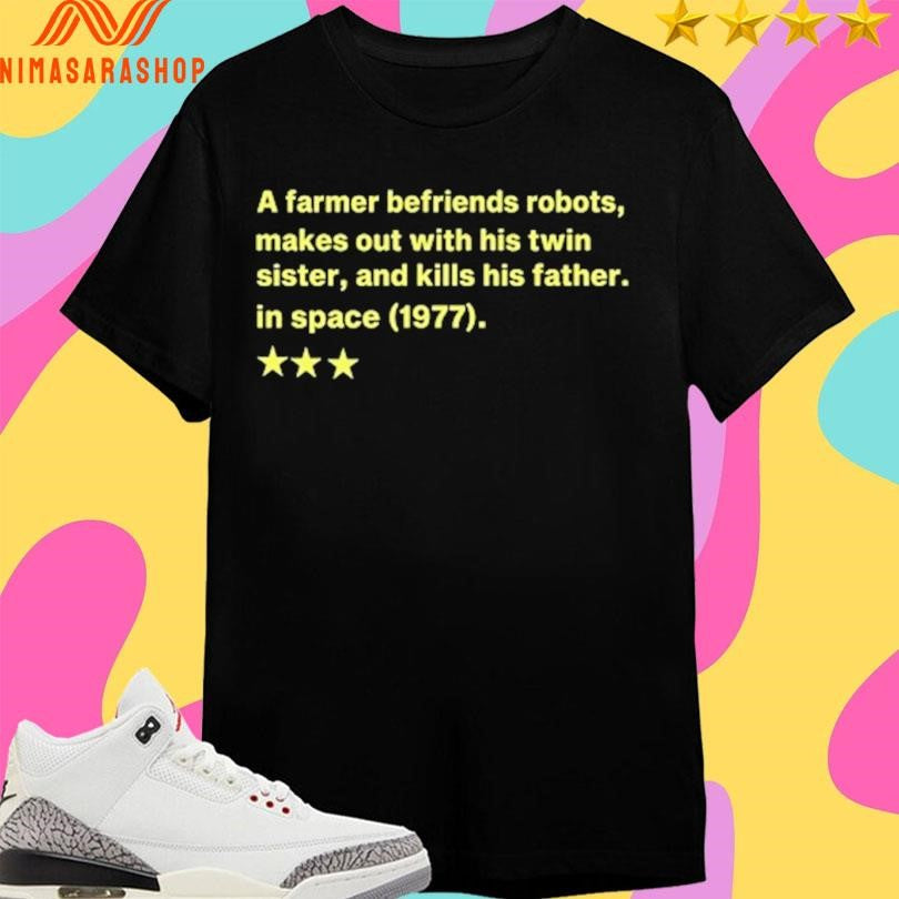 A Farmer Befriends Robots, Makes Out With His Twin Sister, And Kills His Father In Space 1977 Shirts