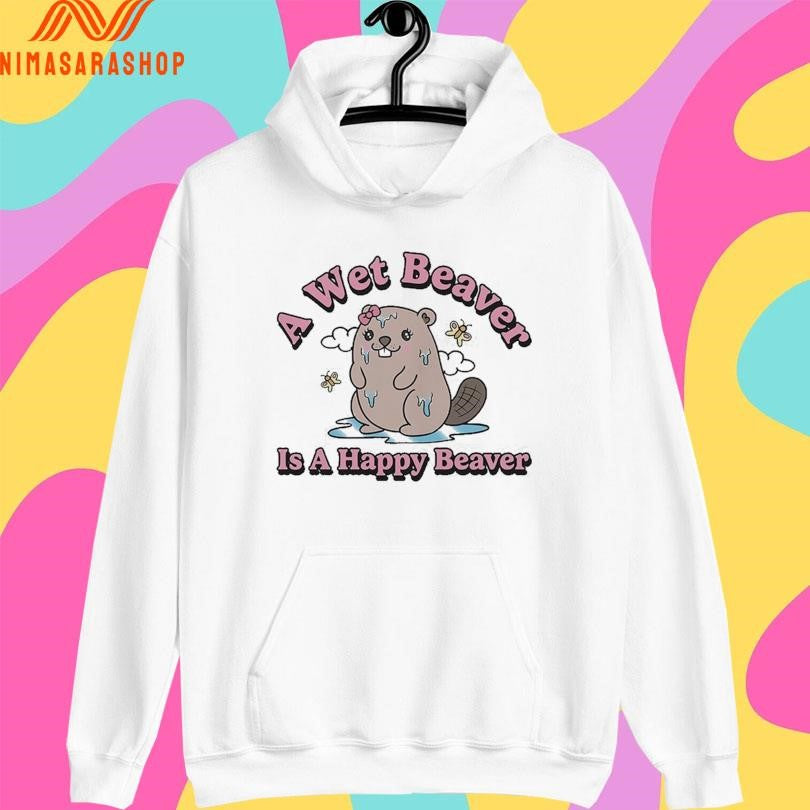 A Wet Beaver Is A Happy Beaver Shirts