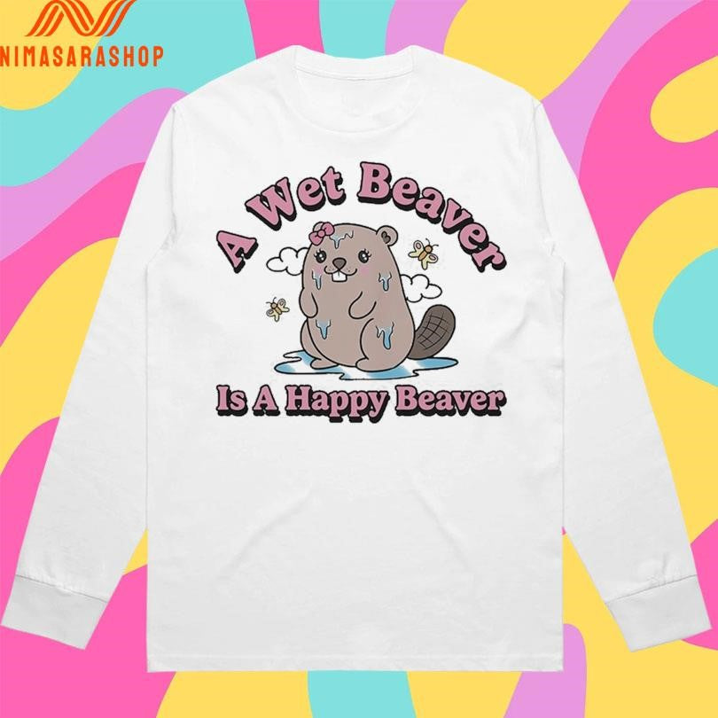A Wet Beaver Is A Happy Beaver Shirts