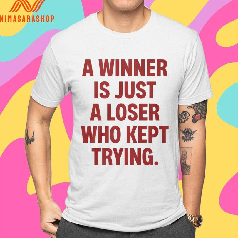A Winner Is Just A Loser Who Kept Trying 2026 Shirts