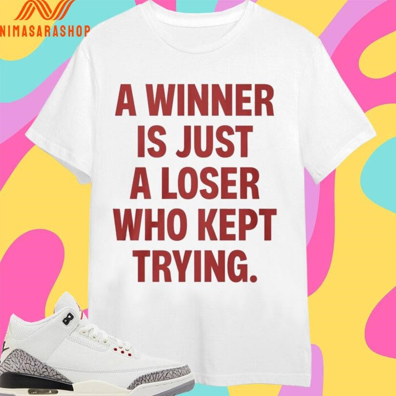 A Winner Is Just A Loser Who Kept Trying 2026 Shirts
