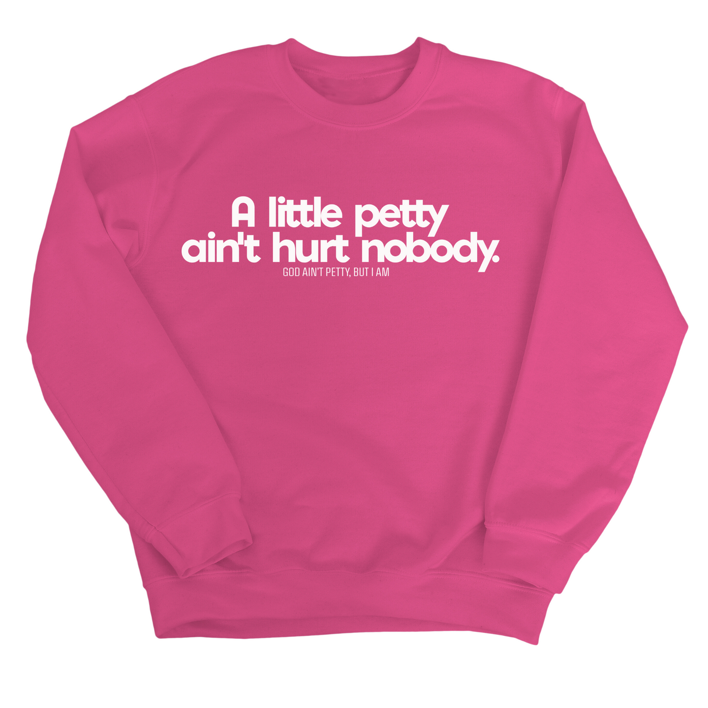 A little petty ain't hurt nobody Unisex Sweatshirt