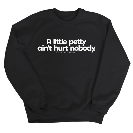 A little petty ain't hurt nobody Unisex Sweatshirt