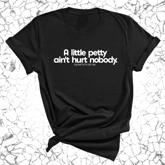 A little petty ain't hurt nobody Unisex Tee