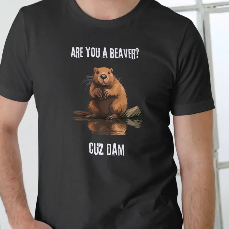 ARE YOU A BEAVER CUZ DAM T Shirt, Unisex Cotton Menswear Stylish Hoodie, Sweatshirt | UrbanDripWear.com
