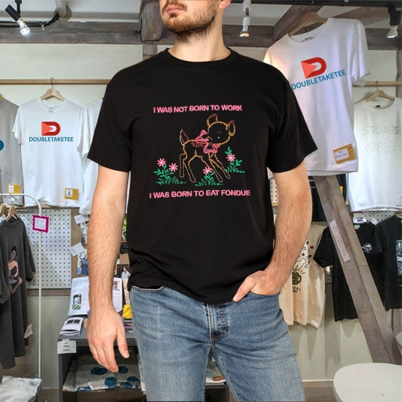 Aiden Arata I Was Not Born To Work I Was Born To Eat Fondue Lamb Shirts