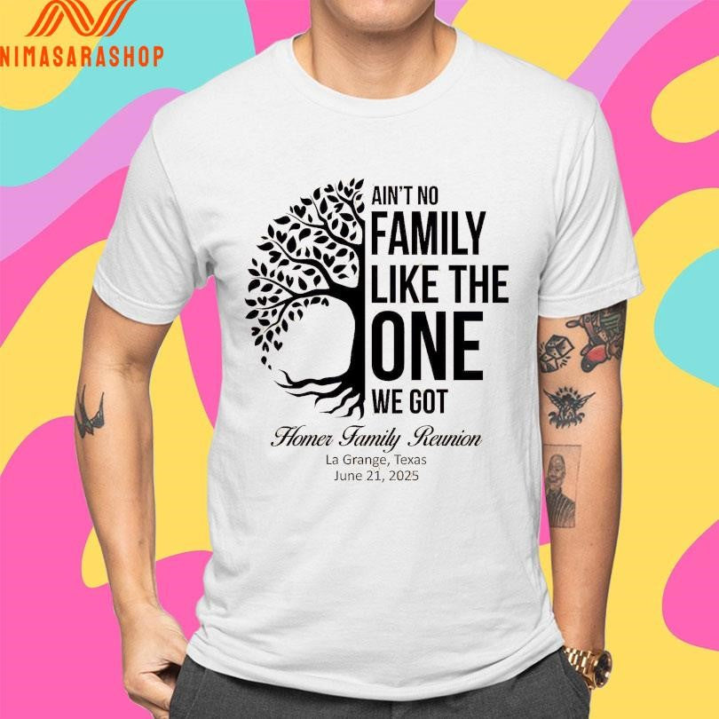 Ain’t No Family Like The One We Got Homer Family Reunion La Grange Texas June 21 2025 Shirts