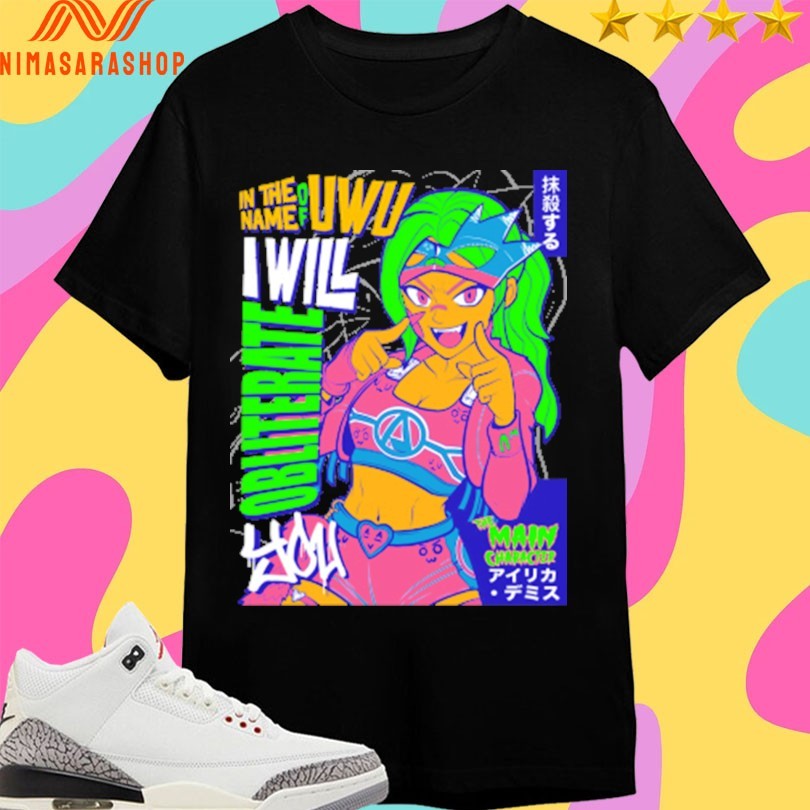 Airica Demia In The Name Of UwU I Will Obliterate The Main Character Shirts