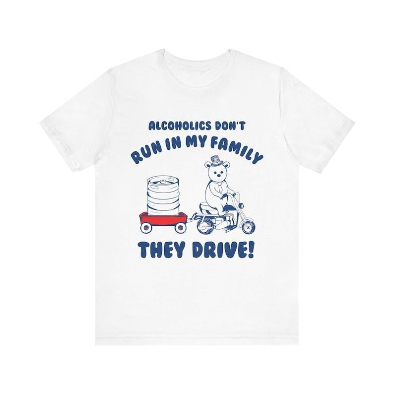 Alcoholics Don't Run In My Family They Drive, Retro Shirt, Inappropriate Shirt, Dank Meme Shirt, Weird Shirt, Funny...