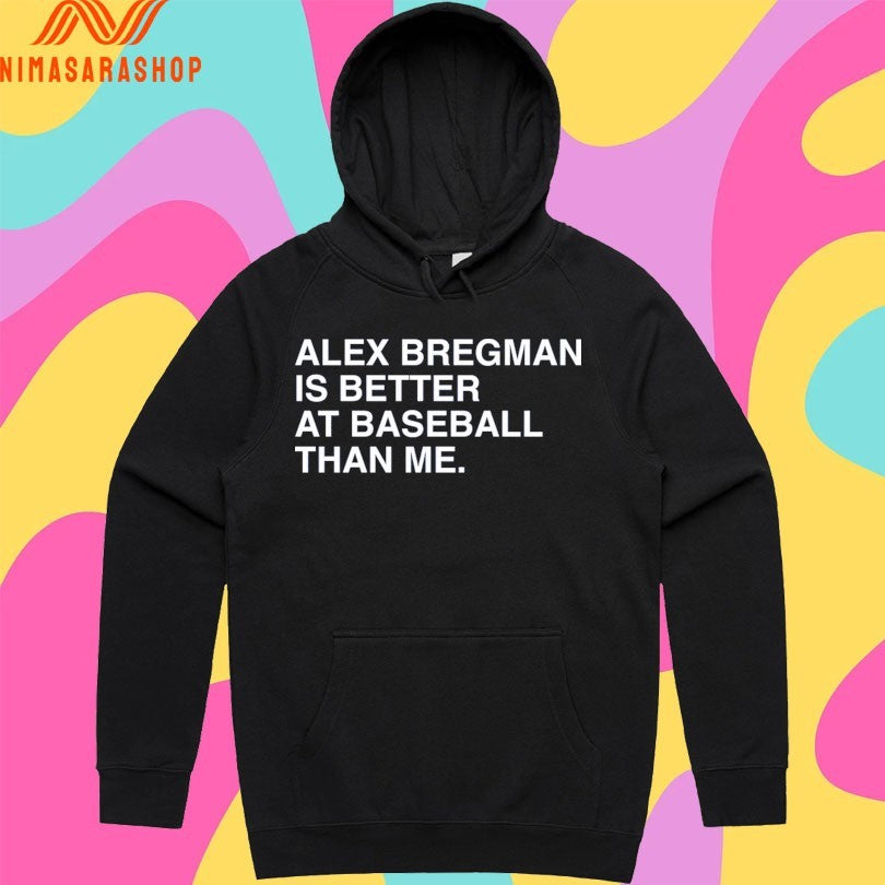 Alex Bregman Is Better At Baseball Than Me Shirts
