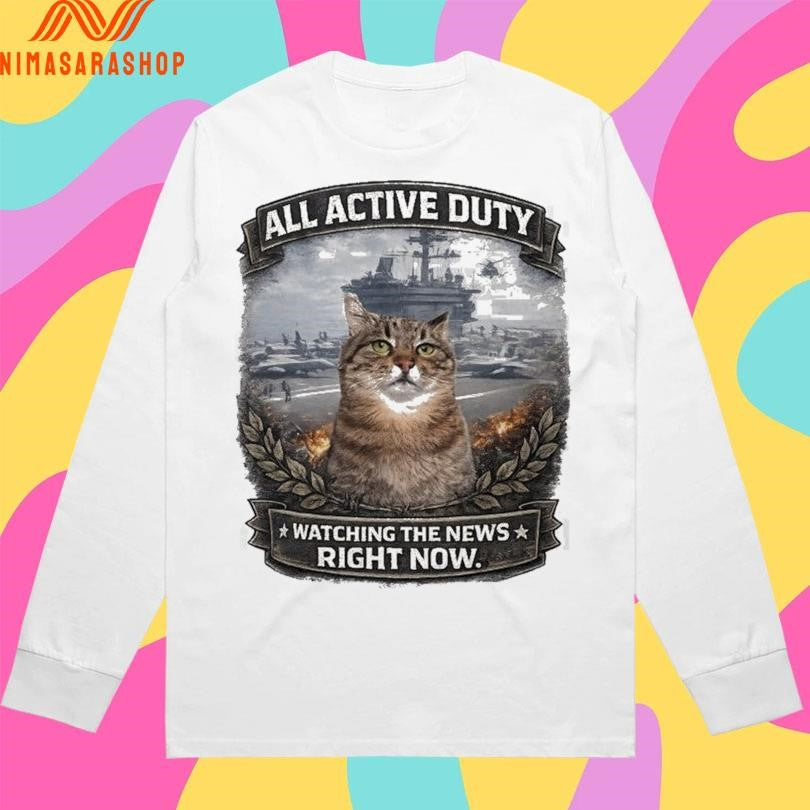 All Active Duty Watching The News Right Now Shirts