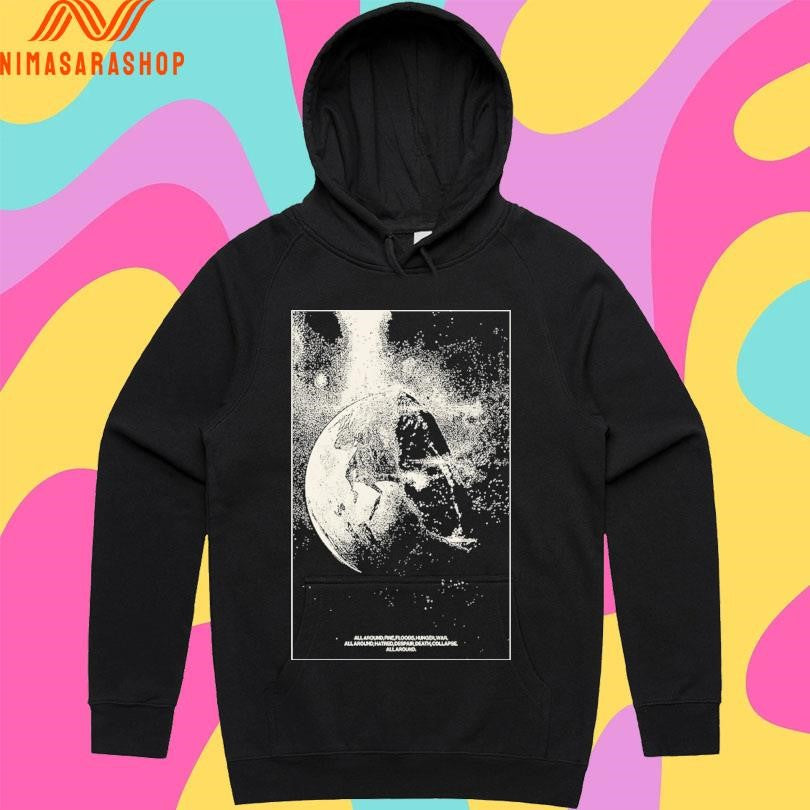 All Around Fire Floods Hunger War All Around Hatred Despair Death Collapse All Around Shirts