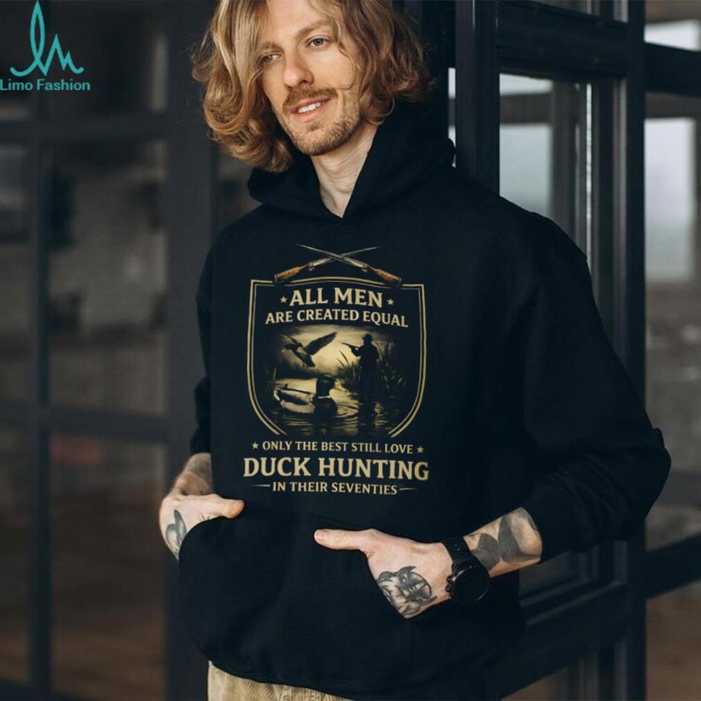 All Men Created Equal Only The Best Love Duck Hunting In Seventies Shirt
