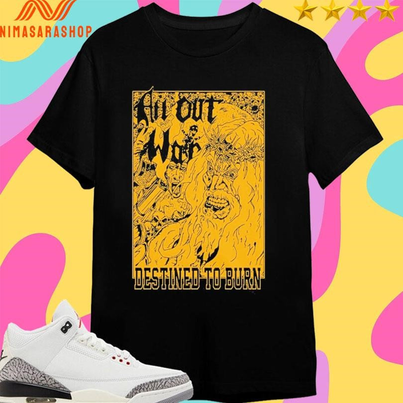 All Out War Destined To Burn Shirts