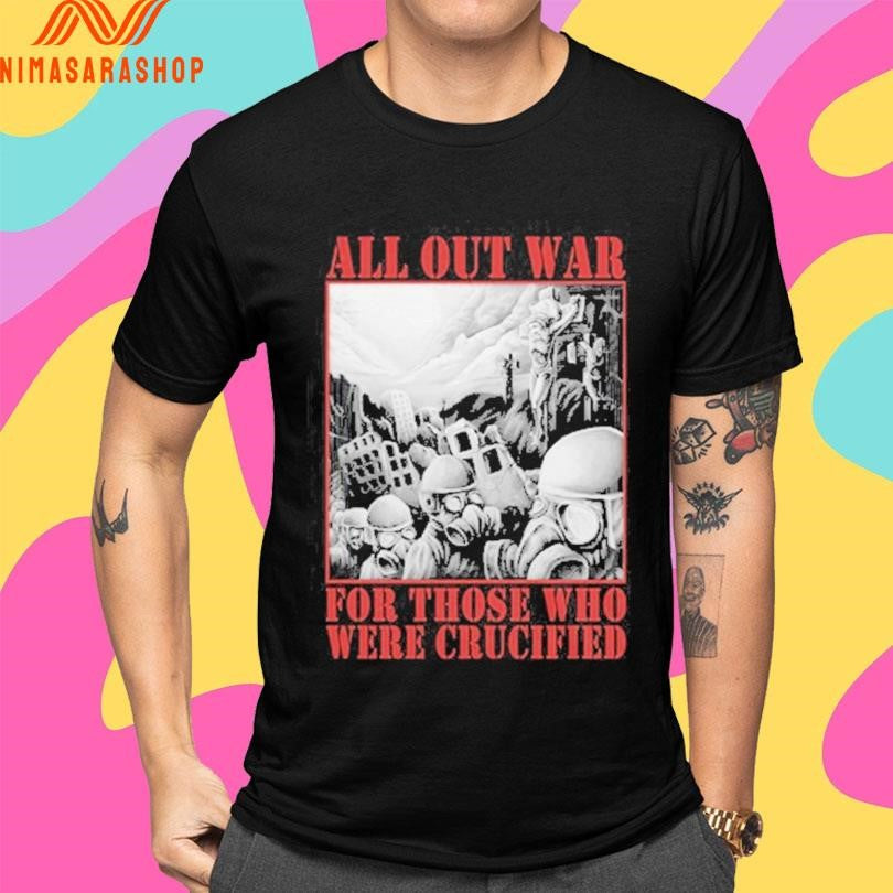 All Out War For Those Who Were Crucified Shirts