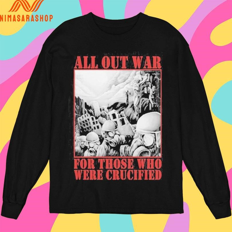 All Out War For Those Who Were Crucified Shirts