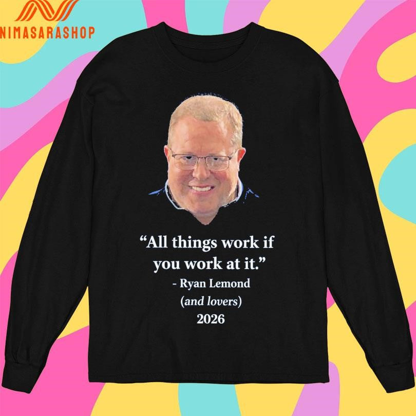All Things Work If You Work At It Ryan Lemond And Lovers 2026 Shirts