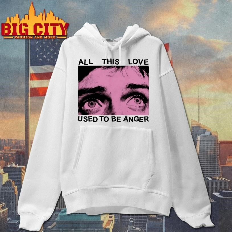All This Love Used To Be Anger Shirt
