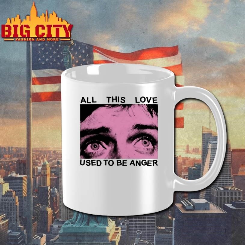 All This Love Used To Be Anger Shirt