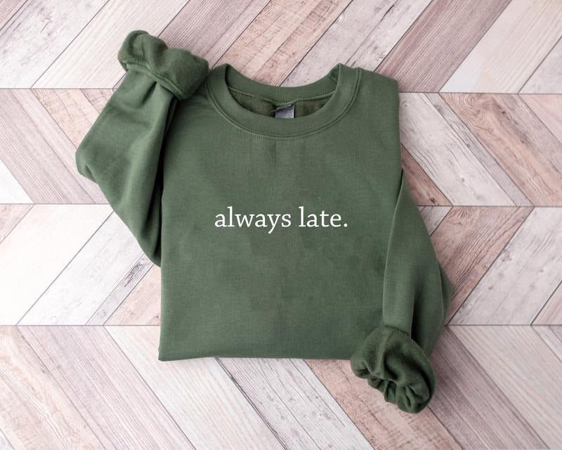 Always Late Sweatshirt, Funny Quote Shirt, Funny Gift For Friends, Trendy Saying Shirt Hoodie | UrbanDripWear.com