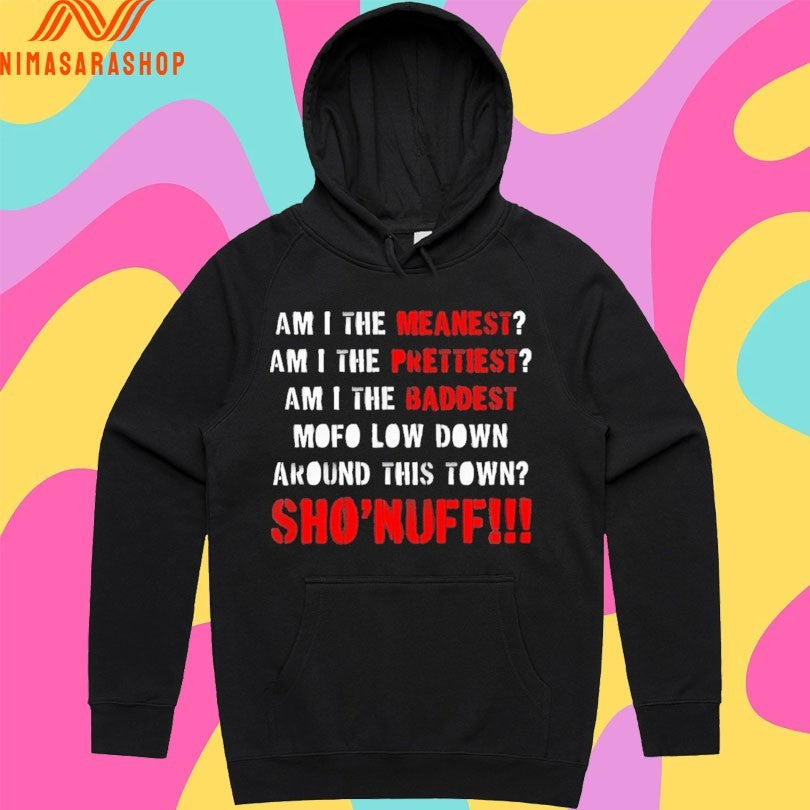 Am I The Meanest Am I The Prettiest Am I The Baddest Mofo Low Down Around This Town Sho’ Nuff Shirts