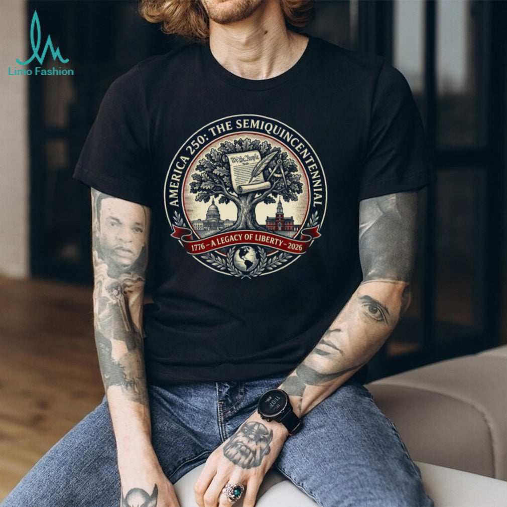 America 250 The Semiquincentennial A Legacy of Liberty T Shirt