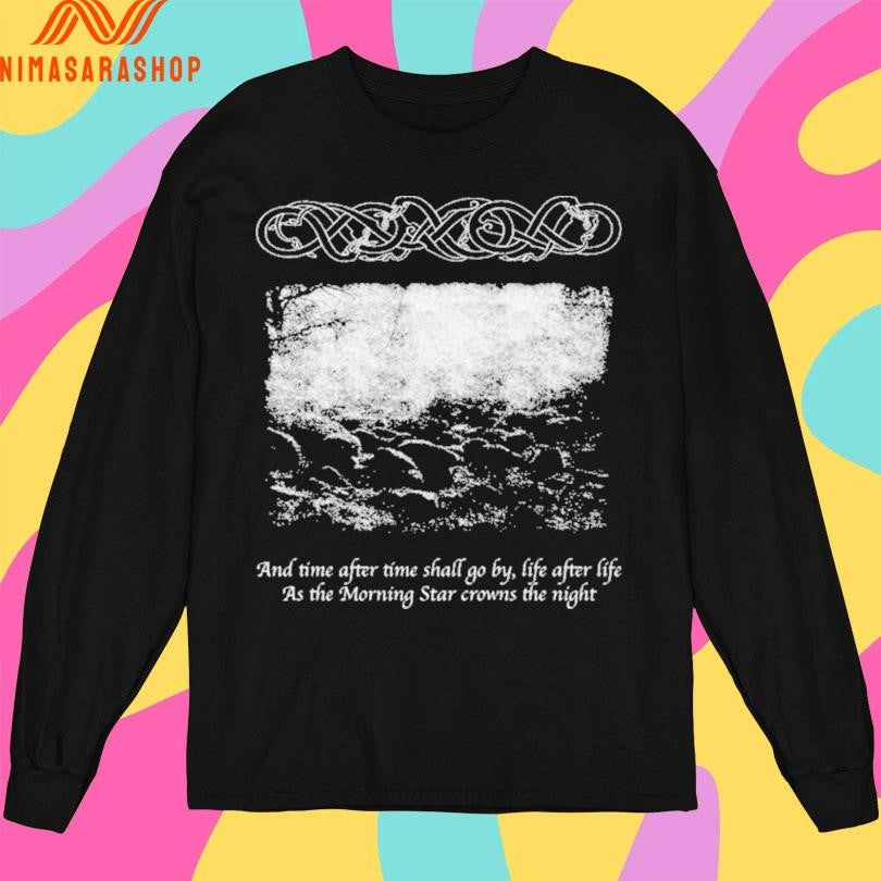 And Time After Time Shall Go By Life After Life As The Morning Star Crowns The Night Shirts