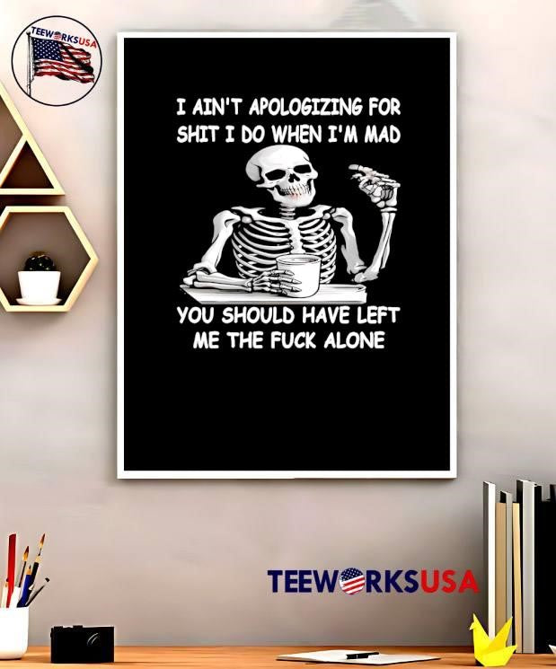 Angry Skeleton Sipping Coffee I Ain’t Apologizing for Shit You Should Have Left Me the Fuck Alone Shirt