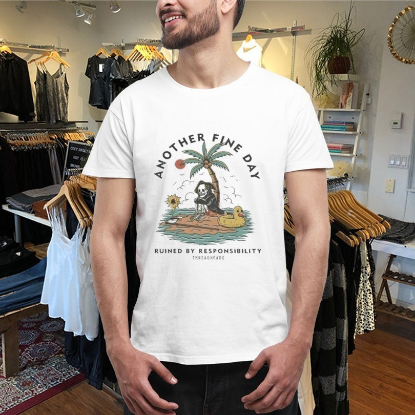 Another Fine Day Ruined By Responsibility T-shirts