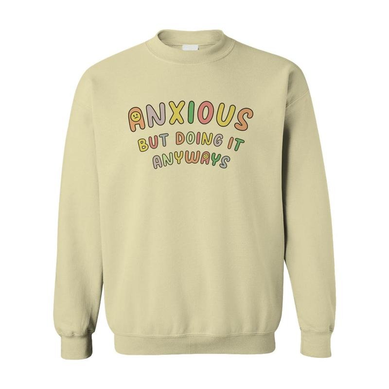Anxious But Doing It Anyways - Sweatshirt T-Shirts, Hoodie | UrbanDripWear.com