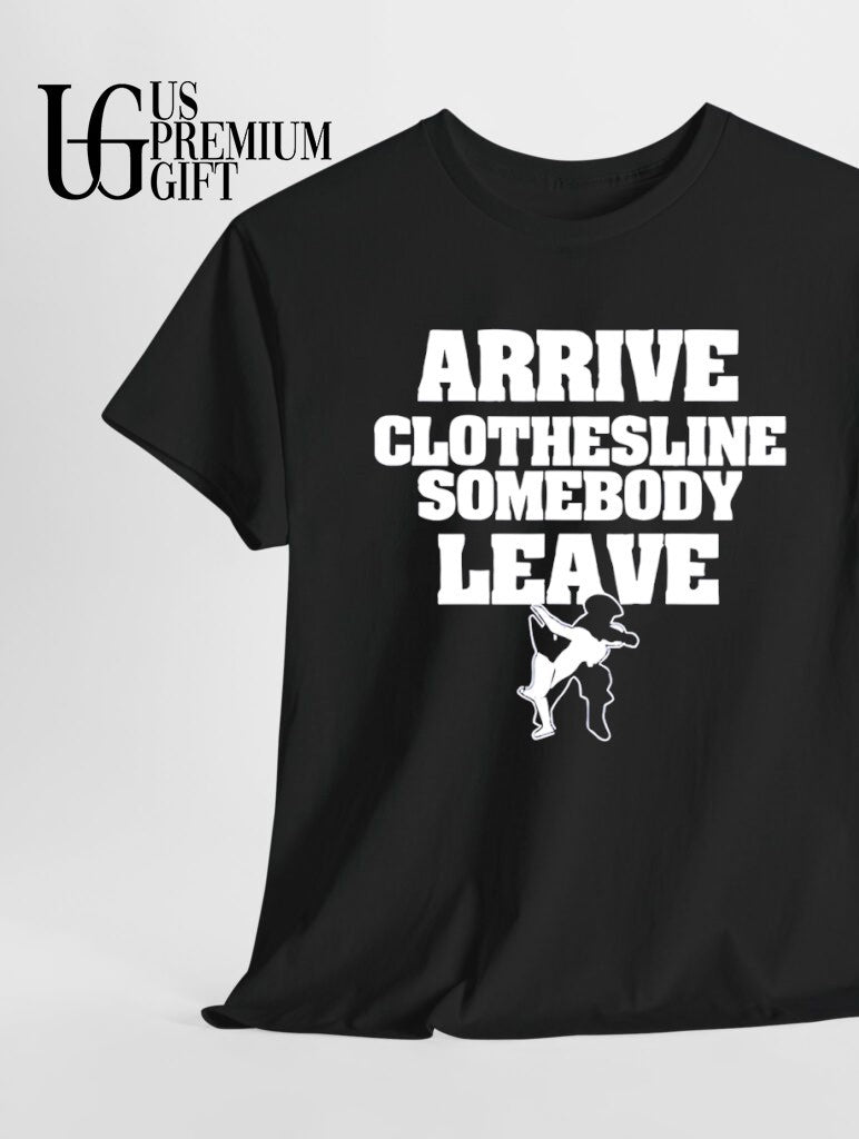 Arrive Clothesline Somebody Leave shirt