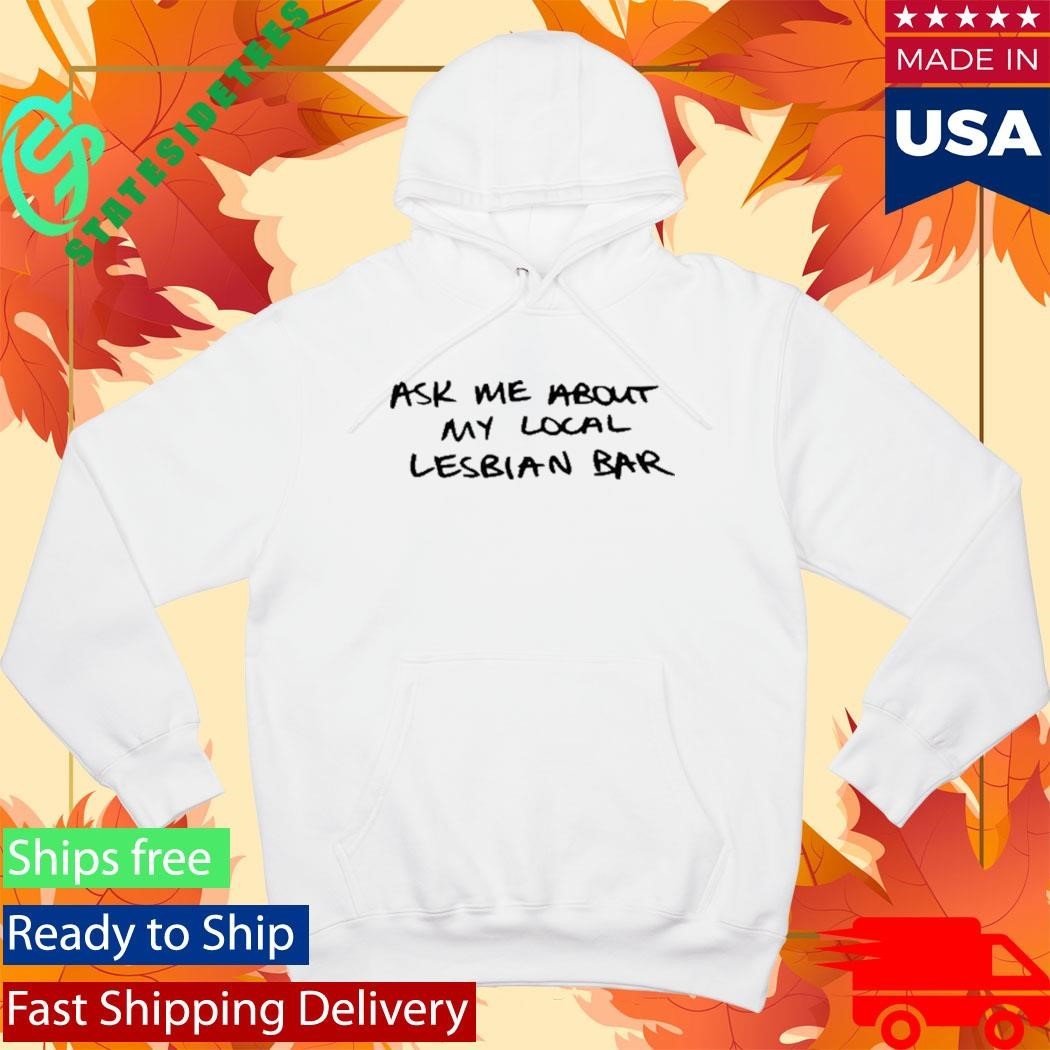 Austa Clausen Ask Me About My Local Lesbian Bar Shirt