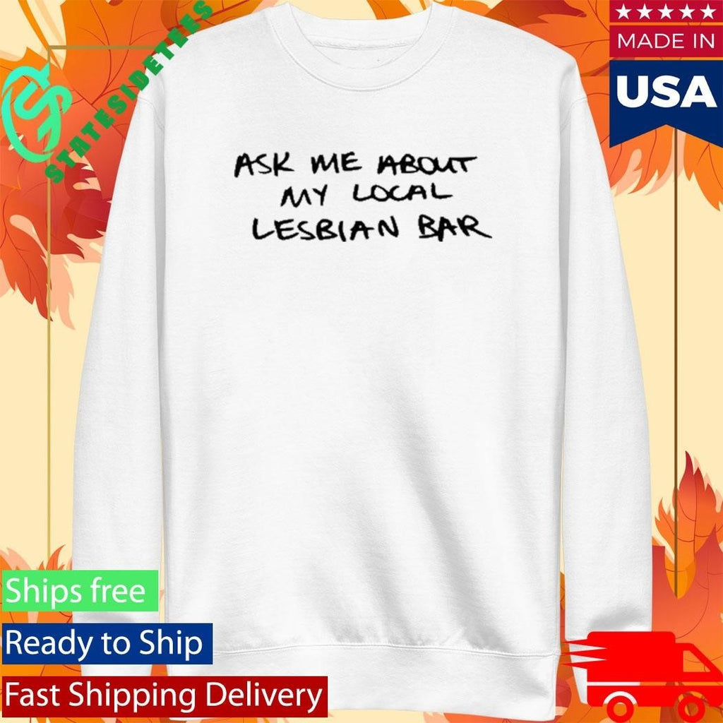 Austa Clausen Ask Me About My Local Lesbian Bar Shirt