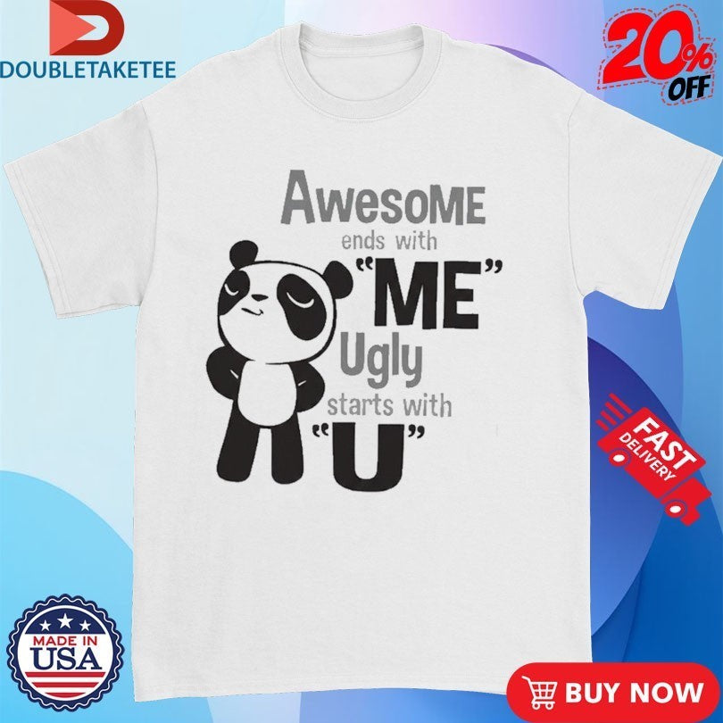 Awesome Ends With Me Ugly Starts With U Panda Shirts