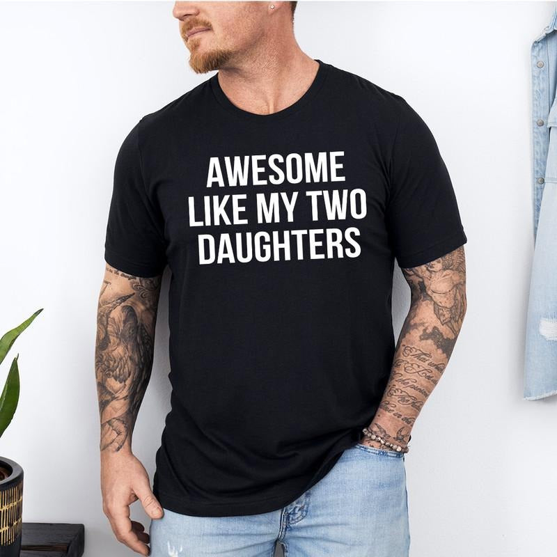 Awesome Like My Two Daughters Shirt | Funny Shirt Men - Fathers Day Gift - Gift