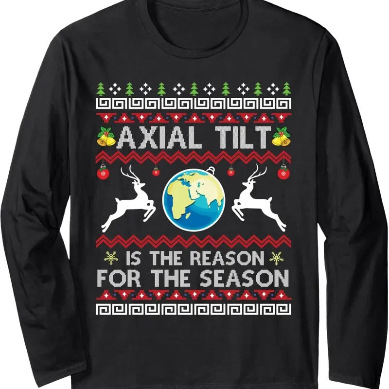 Axial Tilt Is The Reason For The Season Funny Ugly Christmas Long Sleeve T-Shirt Hoodie, Sweatshirt | UrbanDripWear.com