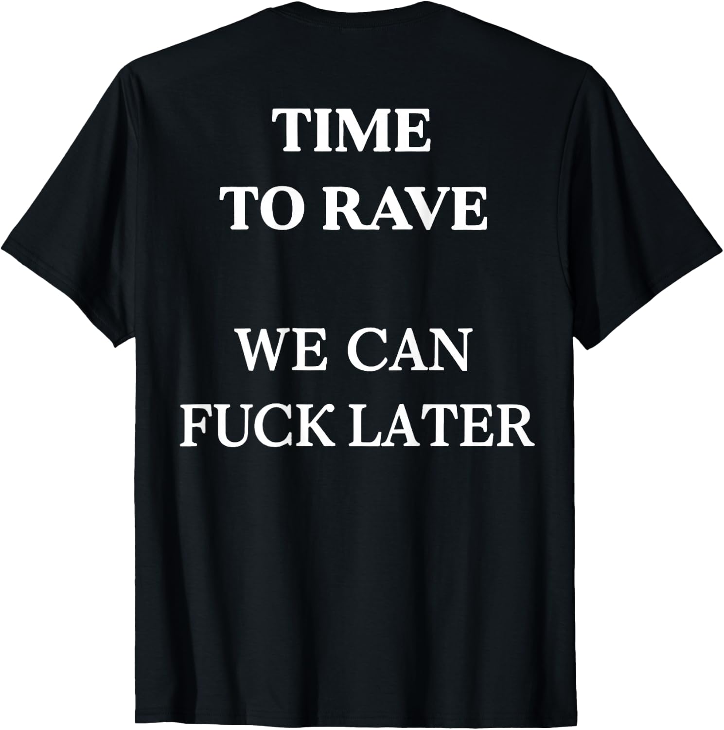Time to Rave We Can Later Funny Festival Dance (on Back) T-Shirt