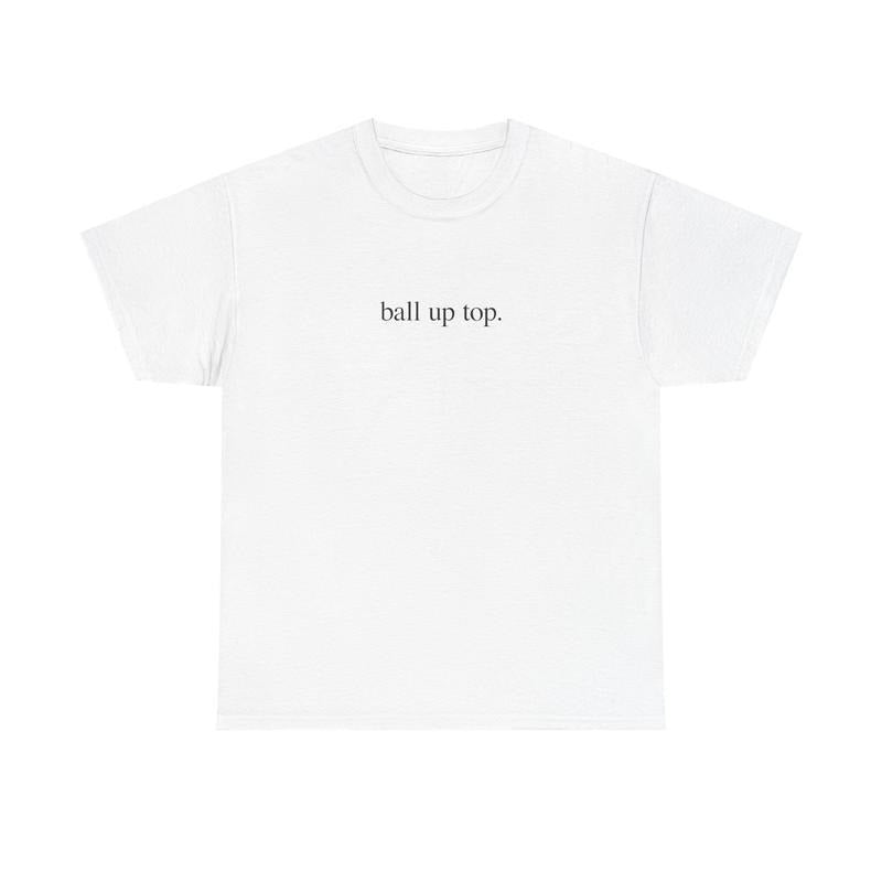 BALL UP TOP SHIRT Unisex tee Hoodie, Sweatshirt | UrbanDripWear.com