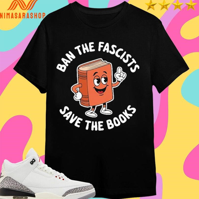 Ban The Fascists Save The Books Shirts
