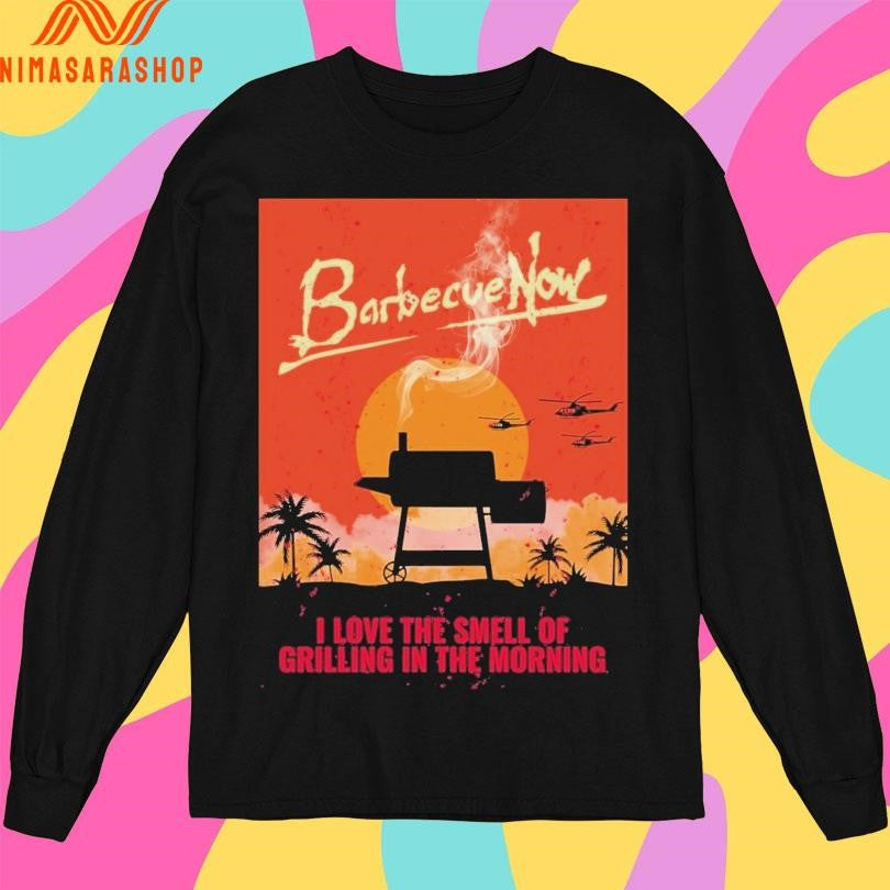 Barbecue Now I Love The Smell Of Grilling In The Morning Shirts