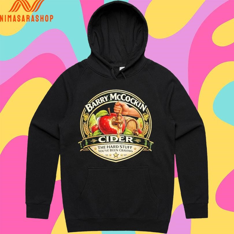 Barry Mccockin Cider The Hard Stuff You’ve Been Craving Shirts
