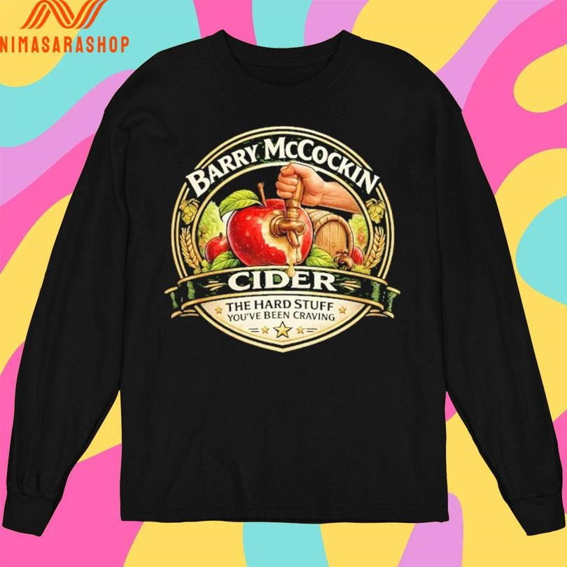 Barry Mccockin Cider The Hard Stuff You’ve Been Craving Shirts