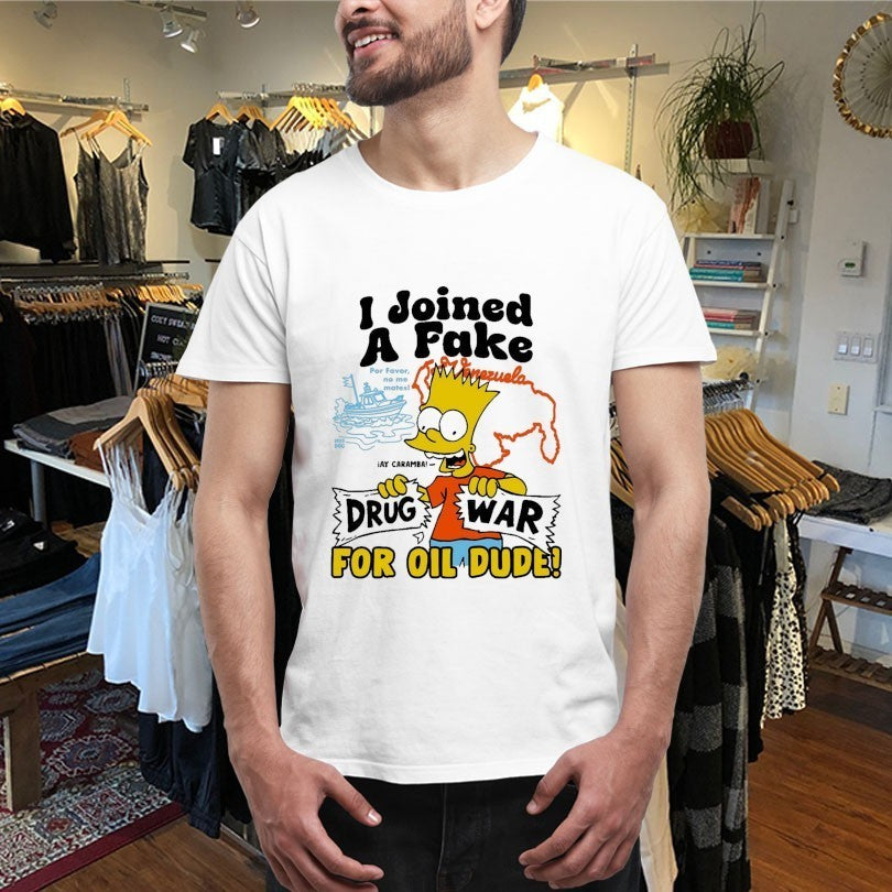Bart I Joined A Fake Drug War For Oil Dude Shirts