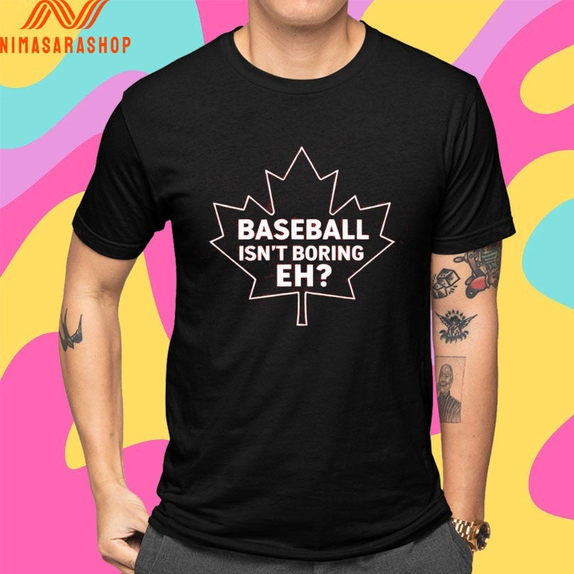 Baseball Isn’t Boring Eh Shirts