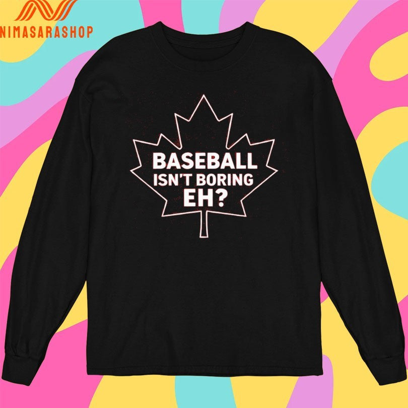 Baseball Isn’t Boring Eh Shirts